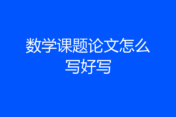 数学课题论文怎么写好写