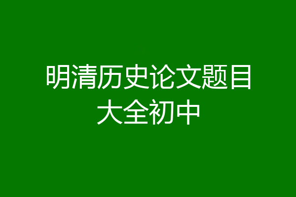 明清历史论文题目大全初中