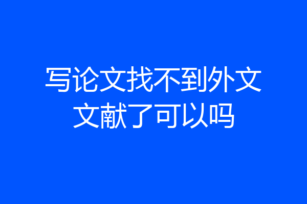 写论文找不到外文文献了可以吗