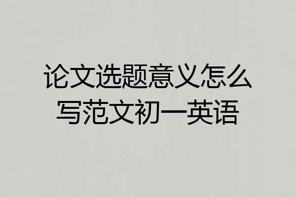 论文选题意义怎么写范文初一英语