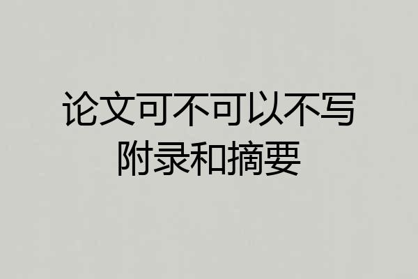 论文可不可以不写附录和摘要