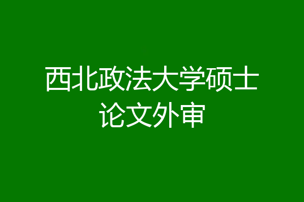 西北政法大学硕士论文外审