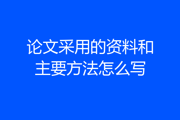 论文采用的资料和主要方法怎么写