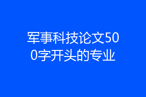 军事科技论文500字开头的专业