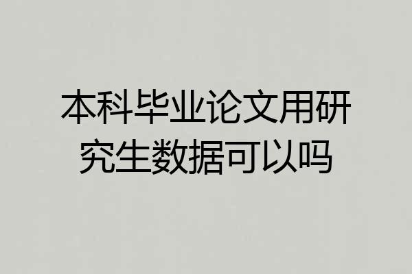 本科毕业论文用研究生数据可以吗