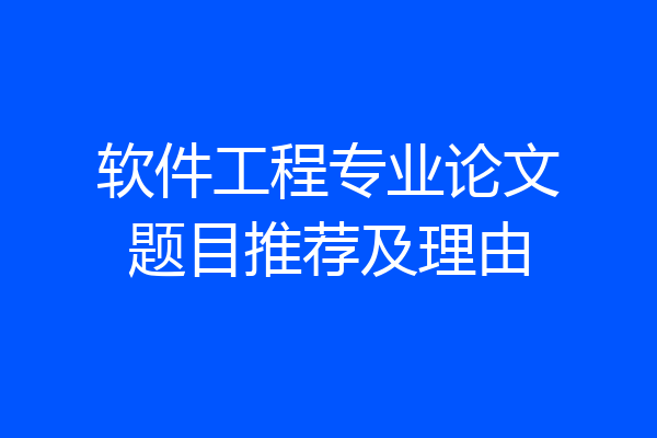 软件工程专业论文题目推荐及理由