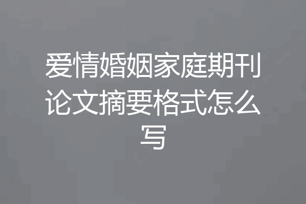 爱情婚姻家庭期刊论文摘要格式怎么写