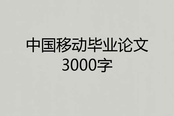 中国移动毕业论文3000字