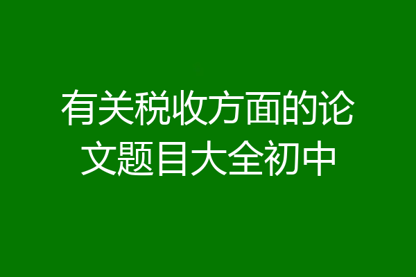 有关税收方面的论文题目大全初中