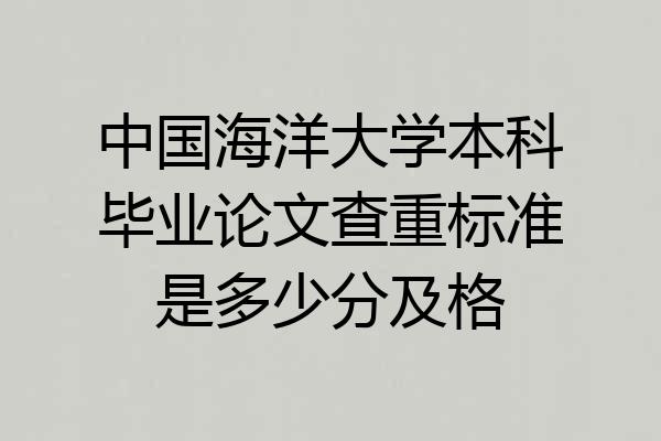 中国海洋大学本科毕业论文查重标准是多少分及格