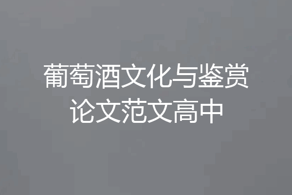 葡萄酒文化与鉴赏论文范文高中