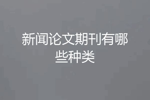 新闻论文期刊有哪些种类