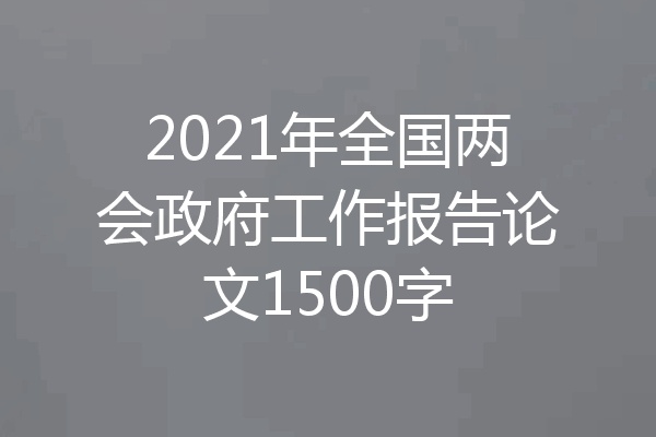 2021年全国两会政府工作报告论文1500字