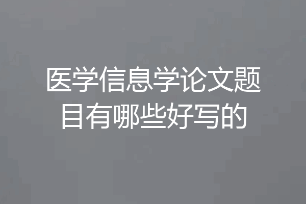 医学信息学论文题目有哪些好写的