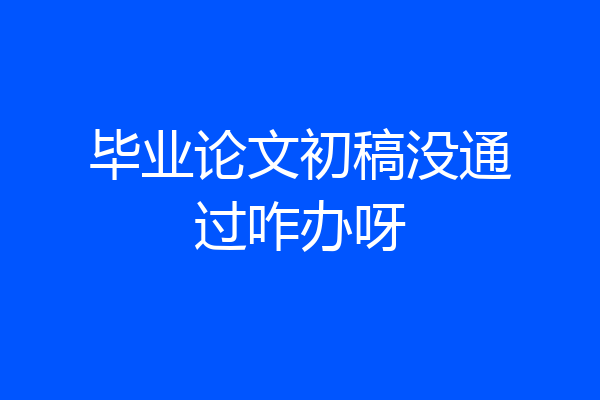 毕业论文初稿没通过咋办呀