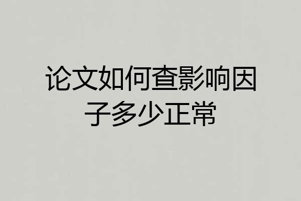 论文如何查影响因子多少正常