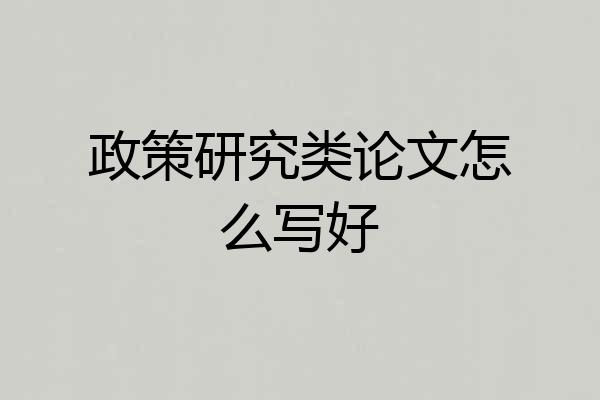 政策研究类论文怎么写好