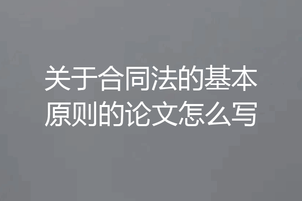关于合同法的基本原则的论文怎么写