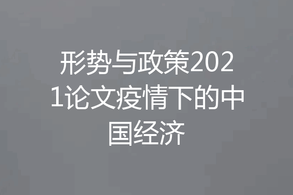 形势与政策2021论文疫情下的中国经济