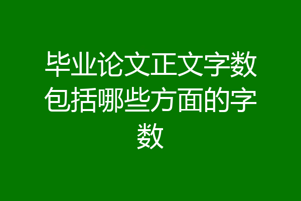 毕业论文正文字数包括哪些方面的字数