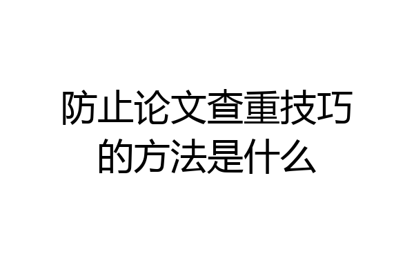防止论文查重技巧的方法是什么
