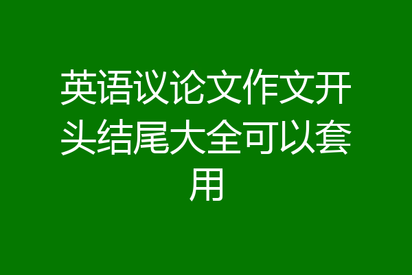 英语议论文作文开头结尾大全可以套用