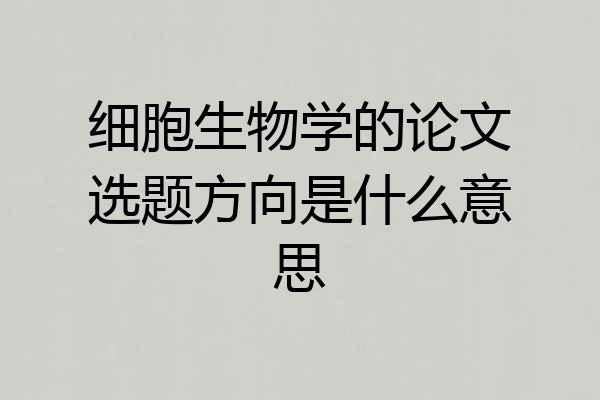 细胞生物学的论文选题方向是什么意思