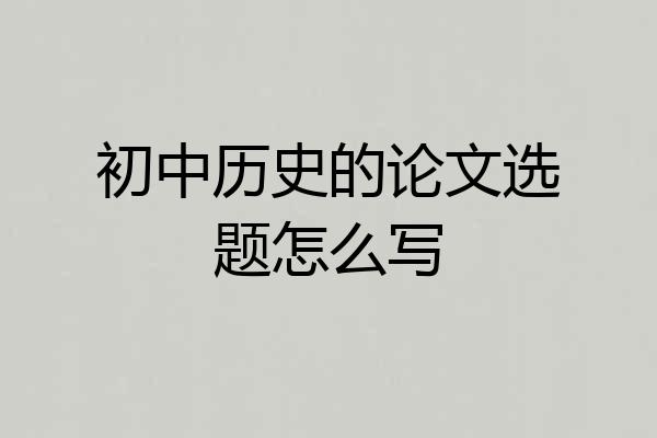 初中历史的论文选题怎么写
