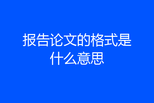 报告论文的格式是什么意思