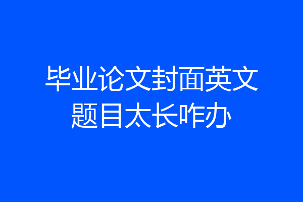 毕业论文封面英文题目太长咋办