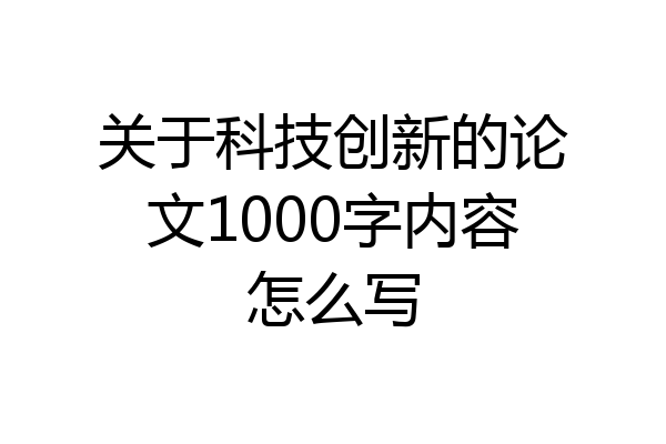 关于科技创新的论文1000字内容怎么写