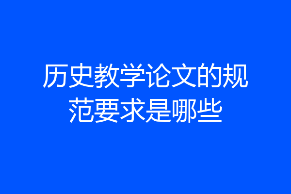历史教学论文的规范要求是哪些