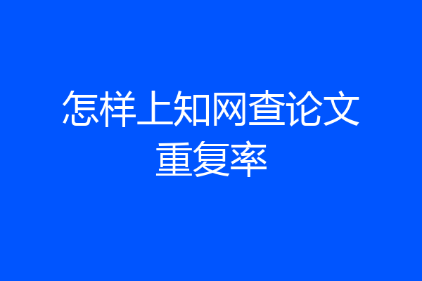 怎样上知网查论文重复率