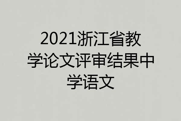2021浙江省教学论文评审结果中学语文