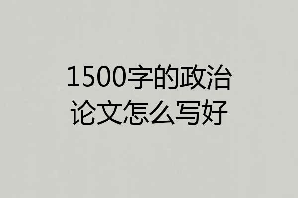 1500字的政治论文怎么写好