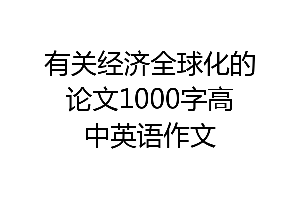 有关经济全球化的论文1000字高中英语作文