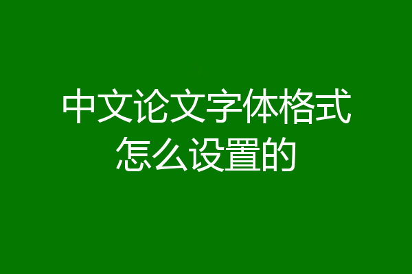 中文论文字体格式怎么设置的