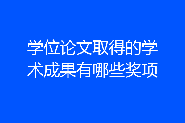 学位论文取得的学术成果有哪些奖项