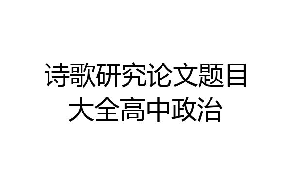 诗歌研究论文题目大全高中政治