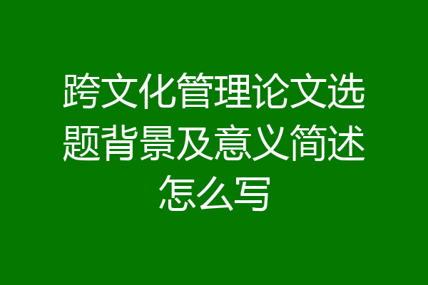 跨文化管理论文选题背景及意义简述怎么写