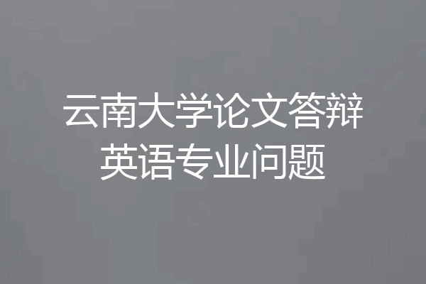 云南大学论文答辩英语专业问题