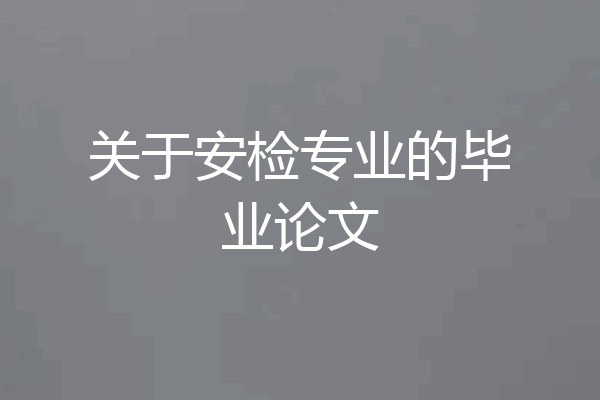 关于安检专业的毕业论文