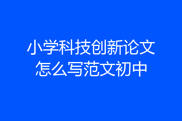 小学科技创新论文怎么写范文初中