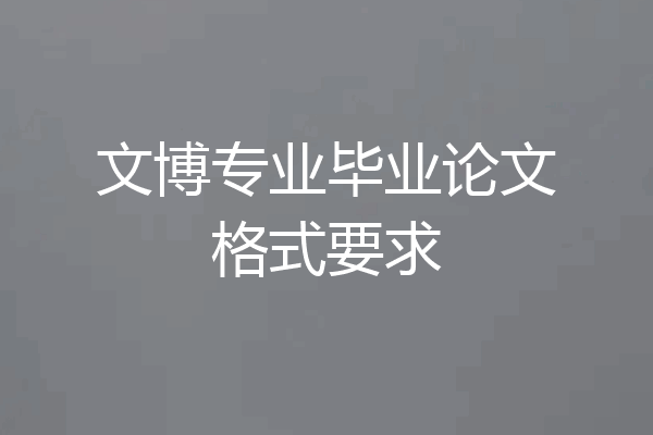 文博专业毕业论文格式要求
