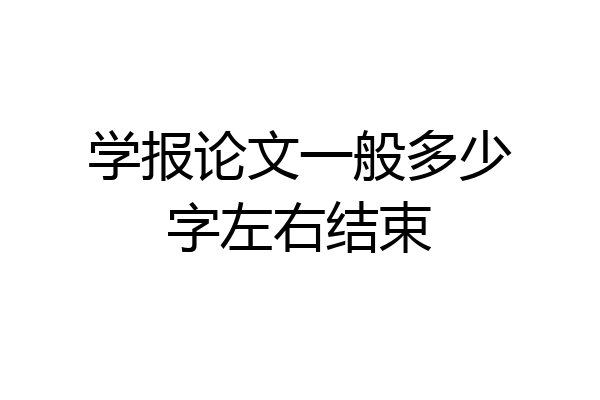 学报论文一般多少字左右结束