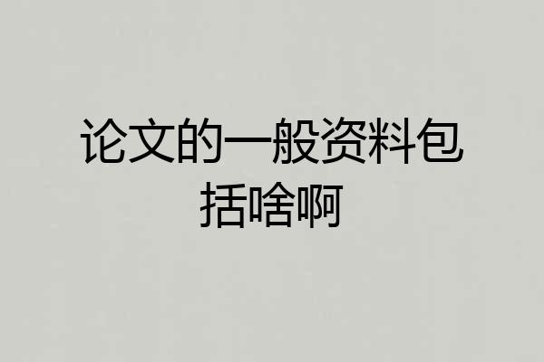 论文的一般资料包括啥啊
