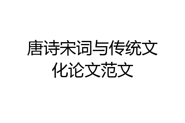 唐诗宋词与传统文化论文范文
