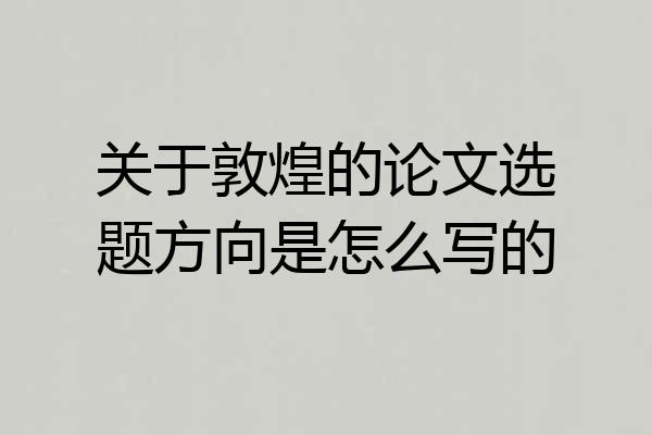 关于敦煌的论文选题方向是怎么写的