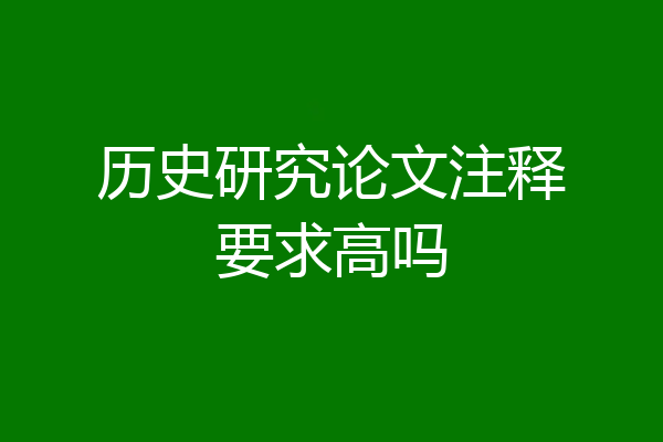 历史研究论文注释要求高吗