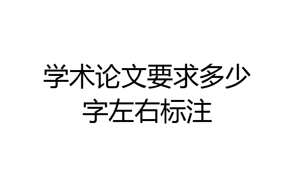 学术论文要求多少字左右标注